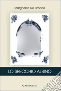 Lo specchio albino libro di De Simone Margherita