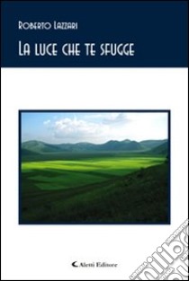 La luce che te sfugge libro di Lazzari Roberto