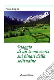 Viaggio di un treno merci sui binari della solitudine libro di Coppi Paola