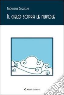 Il cielo sopra le nuvole libro di Guglielmi Floriana