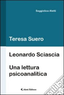 Leonardo Sciascia. Una lettura psicoanalitica libro di Suero Teresa