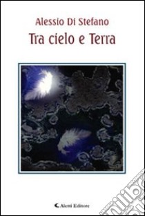 Tra cielo e terra libro di Di Stefano Alessio