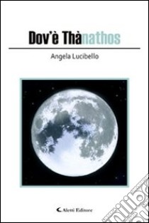 Dov'è Thànatos libro di Lucibello Angela