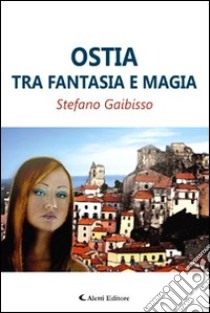 Ostia tra fantasia e magia libro di Gaibisso Stefano