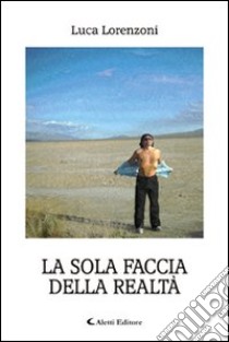 La sola faccia della realtà libro di Lorenzoni Luca