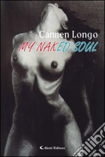 My naked soul-La mia anima a nudo libro di Longo Carmen