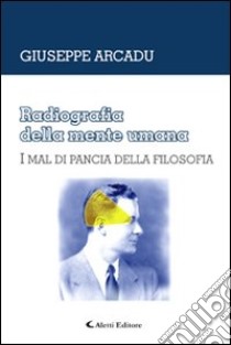 Radiografia della mente umana. I mal di pancia della filosofia libro di Arcadu Giuseppe