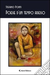 Poesie d'un tempo adesso libro di Ponti Stefano