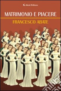 Matrimonio e piacere libro di Abate Francesco