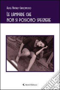 Le lampade che non si possono spegnere libro di Circonciso Alice N.