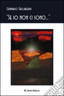 «Se io non ci sono...» libro di Tagliaferri Gennaro