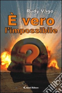 E vero l'impossibile libro di Vago Rudy