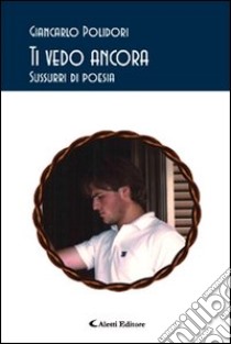 Ti vedo ancora. Sussurri di poesia libro di Polidori Giancarlo