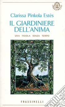 Il giardiniere dell'anima libro di Pinkola Estés Clarissa