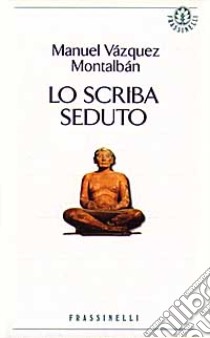 Lo scriba seduto libro di Vázquez Montalbán Manuel