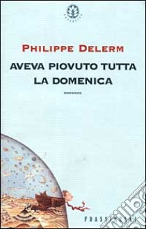 Aveva piovuto tutta la domenica libro di Delerm Philippe