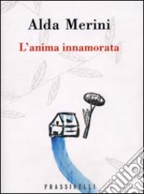 L'anima innamorata libro di Merini Alda