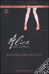 Alice nell'ombra libro di Garlaschelli Barbara