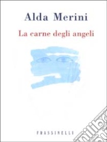 La carne degli angeli libro di Merini Alda