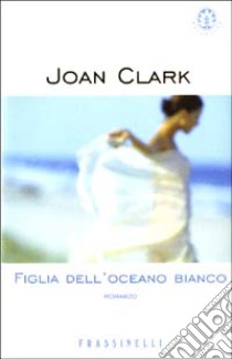 Figlia dell'oceano bianco libro di Clark Joan