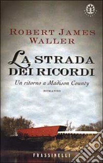 La strada dei ricordi. Un ritorno a Madison County libro di Waller Robert J.