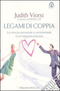 Legami di coppia. La crescita personale e sentimentale in un rapporto d'amore libro di Viorst Judith