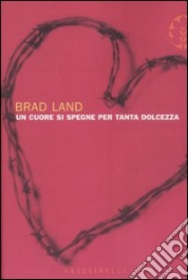 Un cuore si spegne per tanta dolcezza libro di Land Brad