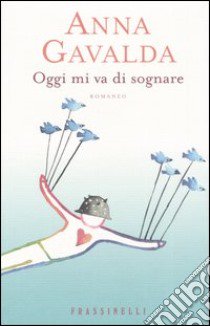 Oggi mi va di sognare libro di Gavalda Anna