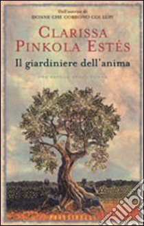 Il giardiniere dell'anima libro di Pinkola Estés Clarissa