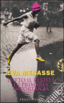 Tutto il resto è di primaria importanza libro di Menasse Eva