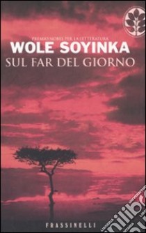 Sul far del giorno libro di Soyinka Wole; Di Maio A. (cur.)