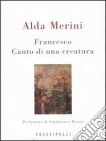 Francesco. Canto di una creatura libro di Merini Alda