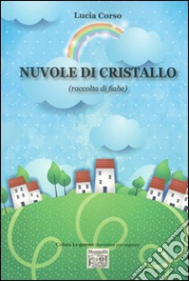 Nuvole di cristallo (raccolta di fiabe). Ediz. illustrata libro di Corso Lucia