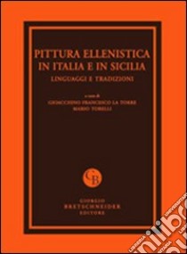 Pittura ellenistica in Italia e in Sicilia. Linguaggi e tradizioni. Atti del Convegno di studi (Messina, 24-25 settembre 2009). Ediz. illustrata libro di Torelli M. (cur.); La Torre G. F. (cur.)