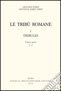 Le tribù romane. Vol. 1/4: Tribules (T-Y) libro di Forni Giovanni; Forni Giovanna M.