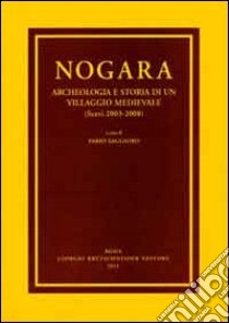 Nogara. Archeologia e storia di un villaggio medievale (Scavi 2003-2008) libro di Saggioro F. (cur.)