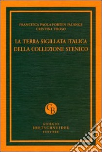 La terra sigillata italica della collezione Stenico libro di Porten Palange Francesca Paola; Troso Cristina