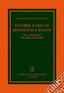 Lucerne e volute, monolicni e bilicni. Dal teatro di Caesarea Maritima libro di Porten Palange Francesca Paola