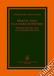 Eracle, Folo e la giara di Dioniso. Archeologia del vino in un episodio del mito libro di Doria Federica; Giuman Marco