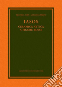 Iasos. Ceramica attica a figure rosse libro di Curti Francesca; Parrini Alessandra