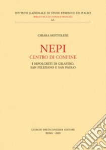 Nepi. Centro di confine. I sepolcreti di Gilastro, San Feliziano e San Paolo libro di Mottolese Chiara