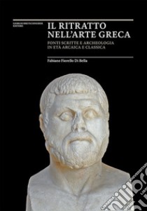 Il ritratto nell'arte greca. Fonti scritte e archeologia in età arcaica e classica libro di Di Bella Fabiano Fiorello