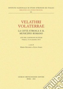 Velathri Volaterrae. La città etrusca e il municipio romano. Atti del Convegno di studi (Volterra, 21-22 settembre 2017) libro di Bonamici M. (cur.); Sorge E. (cur.)