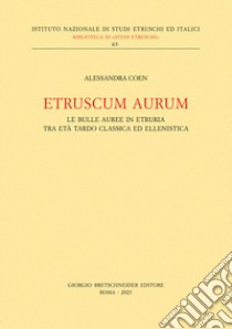 Etruscum Aurum. Le bulle auree in Etruria tra età tardo classica ed ellenistica libro di Coen Alessandra