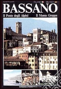Bassano, il ponte degli alpini, il monte Grappa. Ediz. italiana e tedesca libro di Petoello Giamberto; Strati Claudio; Tassotti G. (cur.)