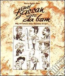 Quel Bassan visto da Bam. 250 caricature della Bassano di ieri libro di Baggio Mario