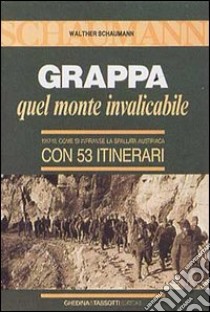 Grappa. Quel monte invalicabile. 1917-18 come si infranse la spallata austriaca. Con 53 itinerari libro di Schaumann Walther