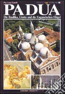 Padua, die Basilika, Giotto und die Euganeischen Huegel-Padoue, la Basilique, Giotto et les Cols Euganéens libro di Fantelli Pierluigi; Strati C. (cur.)