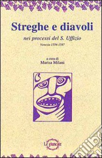 Streghe e diavoli nei processi del s. Uffizio di Venezia (1554-1587) libro di Milani Marisa