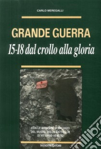 Grande guerra. '15-'18. Dal crollo alla gloria libro di Meregalli Carlo